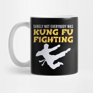 Surely Not Everybody Was Kung Fu Fighting Mug